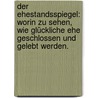 Der Ehestandsspiegel: Worin zu Sehen, wie Glückliche Ehe Geschlossen und Gelebt werden. by Johann Michael Fick