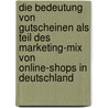 Die Bedeutung Von Gutscheinen Als Teil Des Marketing-mix Von Online-shops In Deutschland by Tobias Mattl