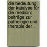 Die Bedeutung der Katalyse für die Medicin: Beiträge zur Pathologie und Therapie der . by Schade Heinrich