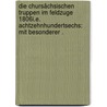 Die Chursächsischen Truppen im Feldzuge 1806i.e. Achtzehnhundertsechs: Mit besonderer . by Von Monthé A.
