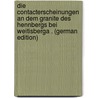 Die Contacterscheinungen an Dem Granite Des Hennbergs Bei Weitisberga . (German Edition) door Ernst Müller Friedrich