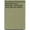 Die Deutsch-Französische Sprachgrenze in Lothringen: Nebst Einer Karte (German Edition) by This Constant