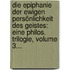 Die Epiphanie Der Ewigen Persönlichkeit Des Geistes: Eine Philos. Trilogie, Volume 3...