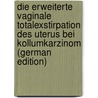 Die Erweiterte Vaginale Totalexstirpation Des Uterus Bei Kollumkarzinom (German Edition) door Schauta Friedrich
