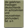 Die Gelehrten Theologen Deutschlands Im Achtzehnten Und Neunzehnten Jahrhundert: Bd. A-H by Heinrich Döring