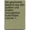 Die Geschichte Bayerns Aus Den Quellen Und Andern Vorzuglichen Hulfsmitteln, Volume 1... door Konrad Mannert