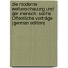 Die Moderne Weltanschauung Und Der Mensch: Sechs Öffentliche Vorträge (German Edition) door Vetter Benjamin