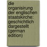 Die Organisirung Der Englischen Staatskirche: Geschichtlich Dargestellt (German Edition) door L. Funk J