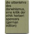 Die Sittenlehre Des Darwinismus, Eine Kritik Der Ethik Herbert Spencers (German Edition)
