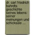 Dr. Carl Friedrich Bahrdts Geschichte Seines Lebens: Seiner Meinungen Und Schicksale ...