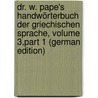 Dr. W. Pape's Handwörterbuch Der Griechischen Sprache, Volume 3,part 1 (German Edition) door Pape Wilhelm