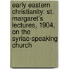 Early Eastern Christianity: St. Margaret's Lectures, 1904, On The Syriac-Speaking Church door Francis Crawford Burkitt
