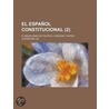 El Espa Ol Constitucional (2);, Miscel Nea De Pol Tica, Ciencias Y Artes, Literatura, &c door Libros Grupo