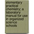 Elementary Practical Chemistry; a Laboratory Manual for Use in Organized Science Schools
