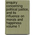 Enquiry Concerning Political Justice, and Its Influence on Morals and Happiness Volume 1