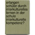 Erlangen Schüler durch interkulturelles Lernen in der Schule interkulturelle Kompetenz?