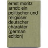 Ernst Moritz Arndt: Ein Politischer Und Religiöser Deutscher Charakter (German Edition) door Schenkel Daniel