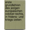Erste Grundlehren Des Jezigen Europaischen Volcker-rechts, In Fridens- Und Kriegs-zeiten by Johann Jacob Moser