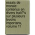 Essais De Morale: Contenus En Divers Trait?'s Sur Plusieurs Levoirs Importans, Volume 11
