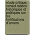Etude Critique; Consid Rations Historiques Et Politiques Sur Les Fortifications D'Anvers