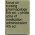 Focus on Nursing Pharmacology 6th Ed. + Photo Atlas of Medication Administration 4th Ed.