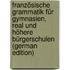 Französische Grammatik Für Gymnasien, Real Und Höhere Bürgerschulen (German Edition)