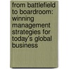 From Battlefield To Boardroom: Winning Management Strategies For Today's Global Business door Dennis Laurie