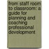 From Staff Room To Classroom: A Guide For Planning And Coaching Professional Development
