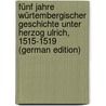 Fünf Jahre Würtembergischer Geschichte Unter Herzog Ulrich, 1515-1519 (German Edition) by Ulmann Heinrich