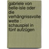 Gabriele Von Belle-isle Oder Die Verhängnissvolle Wette : Schauspiel In Fünf Aufzügen door Osten Ludwig Tr
