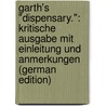 Garth's "Dispensary.": Kritische Ausgabe Mit Einleitung Und Anmerkungen (German Edition) door Garth Samuel