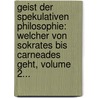 Geist Der Spekulativen Philosophie: Welcher Von Sokrates Bis Carneades Geht, Volume 2... door Dieterich Tiedemann