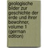 Geologische Bilder Zur Geschichte Der Erde Und Ihrer Bewohner, Volume 1 (German Edition)