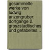 Gesammelte Werke Von Ludwig Anzengruber: Dorfgange 2. Groszstadtisches Und Gefabeltes... door Ludwig Anzengruber