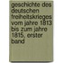 Geschichte Des Deutschen Freiheitskrieges Vom Jahre 1813 Bis Zum Jahre 1815, Erster Band