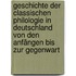 Geschichte der classischen philologie in Deutschland von den anfängen bis zur gegenwart