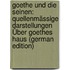 Goethe Und Die Seinen: Quellenmässige Darstellungen Über Goethes Haus (German Edition)