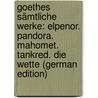 Goethes Sämtliche Werke: Elpenor. Pandora. Mahomet. Tankred. Die Wette (German Edition) door Johann Goethe