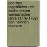 Goethes Tagebücher der sechs ersten Weimarischen Jahre (1776-1782) von Heinrich Duenzer door Johann Wolfgang von Goethe