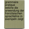 Grammaire pratique welche die Anwendung der französischen Sprachlehre in Exempeln zeigt door Waisenhauses Des