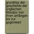 Grundriss Der Geschichte Der Englischen Litteratur Von Ihren Anfängen Bis Zur Gegenwart