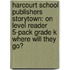 Harcourt School Publishers Storytown: On Level Reader 5-Pack Grade K Where Will They Go?