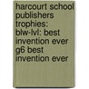 Harcourt School Publishers Trophies: Blw-Lvl: Best Invention Ever G6 Best Invention Ever door Hsp