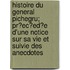 Histoire Du General Pichegru; Pr?ec?ed?e D'une Notice Sur Sa Vie Et Suivie Des Anecdotes