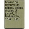 Histoire Du Royaume De Naples, Depuis Charles Vii Jusqu'Ï¿½ Ferdinand Iv, 1734 - 1825 door Colletta