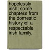 Hopelessly Irish; some chapters from the domestic history of a respectable Irish family. by Jacob Mildmay