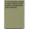 If I Am Missing or Dead: A Sister's Story of Love, Murder, and Liberation [With Earbuds] by Janine Latus