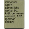 Immanuel Kant's Sämmtliche Werke: Bd. Kritik Der Reinen Vernunft, 1781 (German Edition) by Kant Immanuel