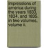 Impressions Of America During The Years 1833, 1834, And 1835. In Two Volumes, Volume Ii.