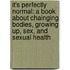 It's Perfectly Normal: A Book about Chainging Bodies, Growing Up, Sex, and Sexual Health